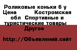 Роликовые коньки б/у › Цена ­ 800 - Костромская обл. Спортивные и туристические товары » Другое   